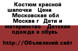 Костюм красной шапочки › Цена ­ 400 - Московская обл., Москва г. Дети и материнство » Детская одежда и обувь   